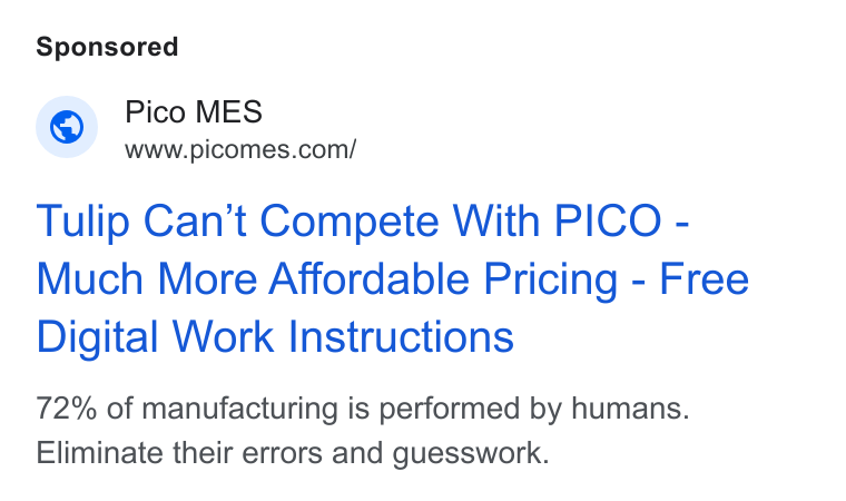 PICO ad on Google Ads: Tulip Can't Compete With PICO - Much More Affordable Pricing - Free Digital Work Instructions 72% of manufacturing is performed by humans. Eliminate their errors and guesswork.