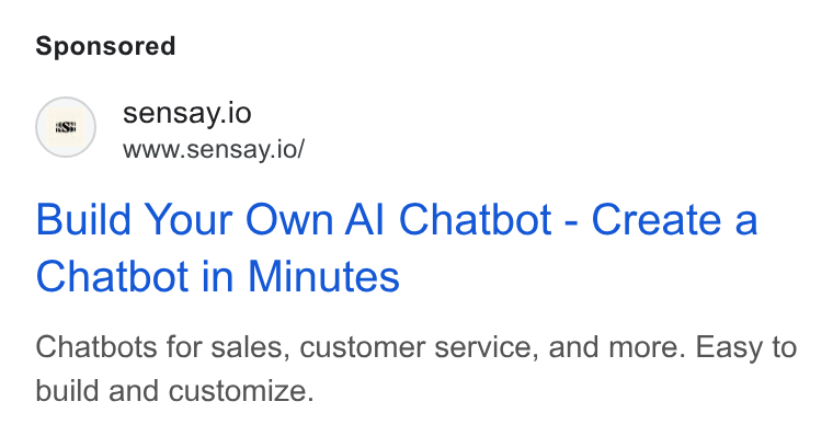 Sensay ad on Google Ads: sensay.io www.sensay.io/ Build Your Own Al Chatbot - Create a Chatbot in Minutes Chatbots for sales, customer service, and more. Easy to build and customize.