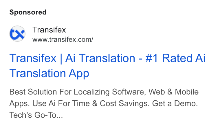 Transifex ad on Google Ads: Transifex | Ai Translation - #1 Rated Al Translation App Best Solution For Localizing Software, Web & Mobile Apps. Use Ai For Time & Cost Savings. Get a Demo. Tech's Go-To...