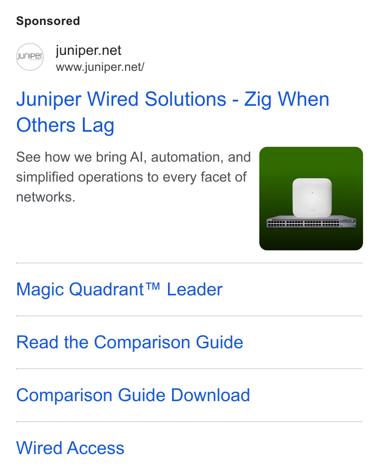 Juniper Networks ad on Google Ads: www.juniper.net/ Juniper Wired Solutions - Zig When Others Lag See how we bring Al, automation, and simplified operations to every facet of networks. Magic Quadrant™ Leader Read the Comparison Guide Comparison Guide Download Wired Access