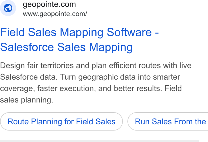 Geopointe ad on Google Ads: www.geopointe.com/ Field Sales Mapping Software - Salesforce Sales Mapping Design fair territories and plan efficient routes with live Salesforce data. Turn geographic data into smarter coverage, faster execution, and better results. Field sales planning. Route Planning for Field Sales ) ( Run Sales From the