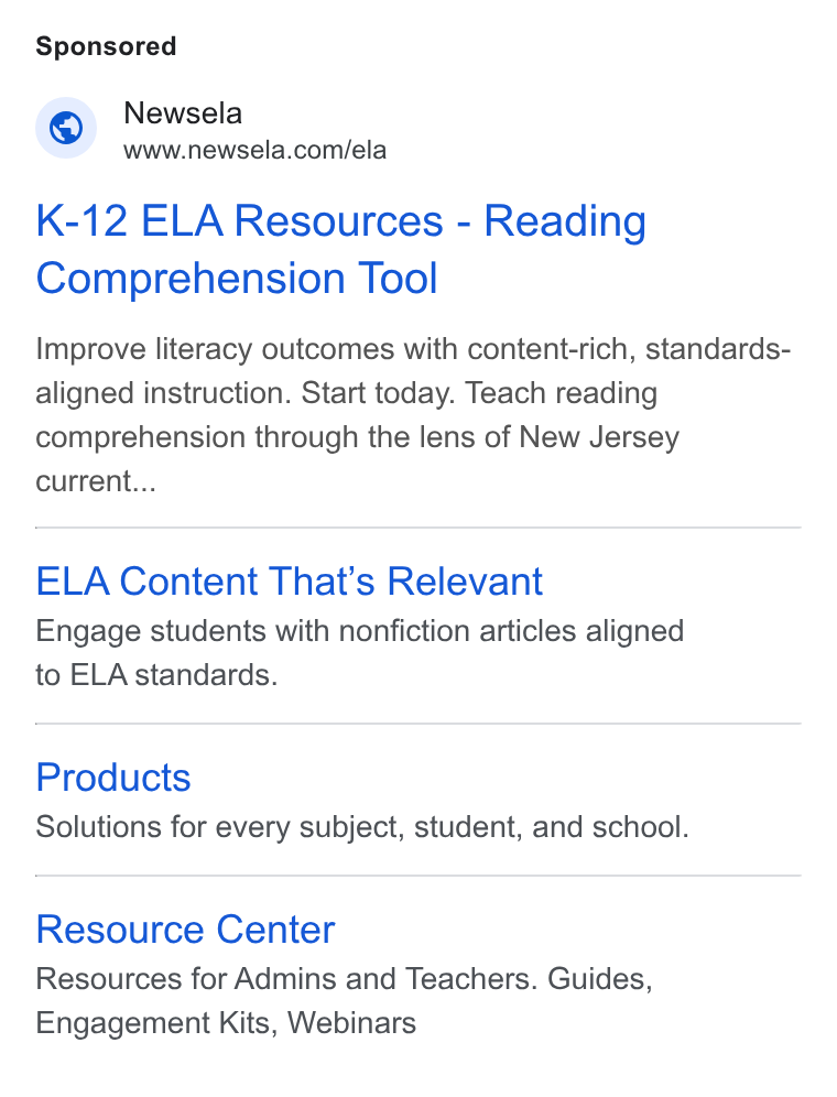 Newsela ad on Google Ads: K-12 ELA Resources - Reading Comprehension Tool Improve literacy outcomes with content-rich, standards- aligned instruction. Start today. Teach reading comprehension through the lens of New Jersey current... ELA Content That’s Relevant Engage students with nonfiction articles aligned to ELA standards. Products Solutions for every subject, student, and school. Resource Center Resources for Admins and Teachers. Guides, Engagement Kits, Webinars