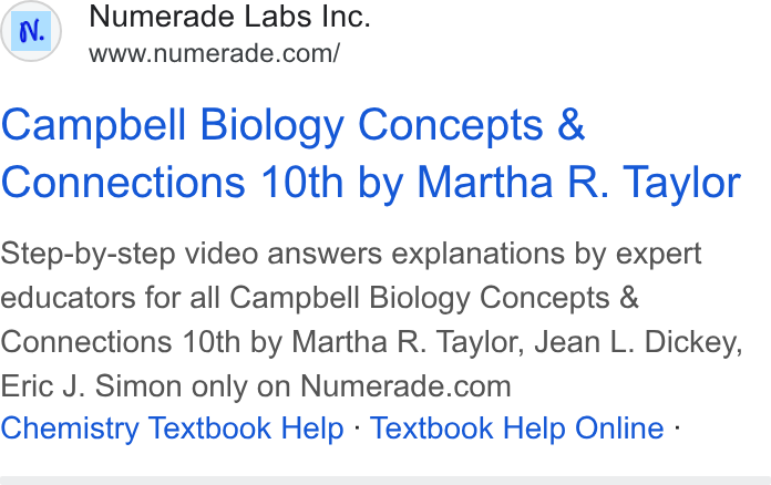 Numerade ad on Google Ads: Campbell Biology Concepts & Connections 10th by Martha R. Taylor Step-by-step video answers explanations by expert educators for all Campbell Biology Concepts & Connections 10th by Martha R. Taylor, Jean L. Dickey, Eric J. Simon only on Numerade.com Chemistry Textbook Help - Textbook Help Online -