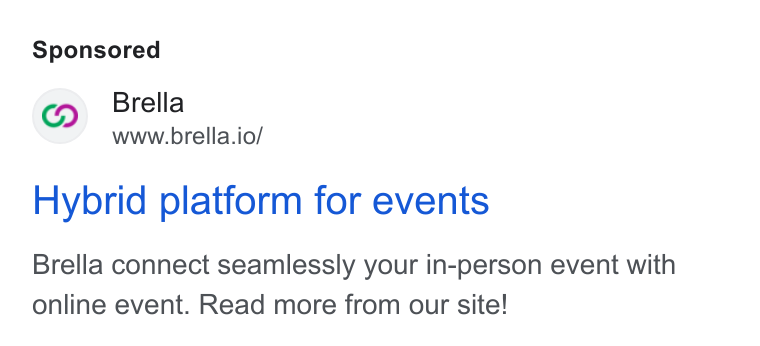 Brella ad on Google Ads: o O Brella NS ~~ www.brella.io/ Hybrid platform for events Brella connect seamlessly your in-person event with online event. Read more from our site!