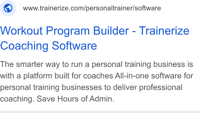Trainerize ad on Google Ads: Workout Program Builder - Trainerize Coaching Software The smarter way to run a personal training business is with a platform built for coaches All-in-one software for personal training businesses to deliver professional coaching. Save Hours of Admin.