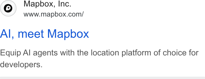 Mapbox ad on Google Ads: Al, meet Mapbox Equip Al agents with the location platform of choice for developers.