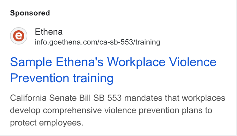 Ethena ad on Google Ads: Sample Ethena's Workplace Violence Prevention training California Senate Bill SB 553 mandates that workplaces develop comprehensive violence prevention plans to protect employees.