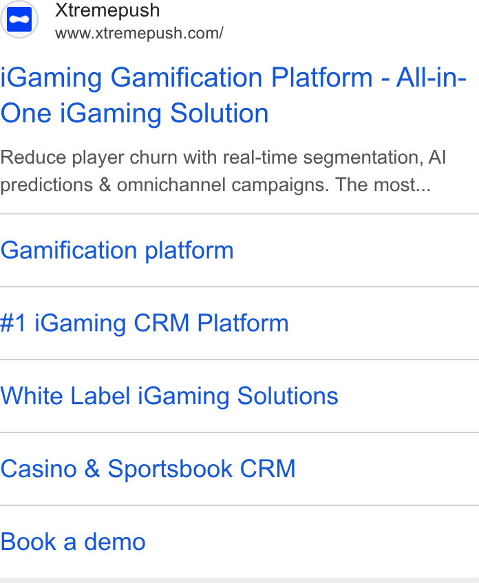 Xtremepush ad on Google Ads: i Gaming Gamification Platform - All-in- One i Gaming Solution Reduce player churn with real-time segmentation, Al predictions & omnichannel campaigns. The most... Gamification platform #1 i Gaming CRM Platform White Label i Gaming Solutions Casino & Sportsbook CRM Book a demo