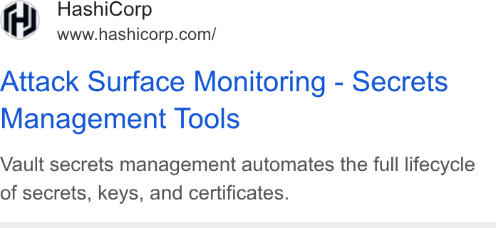 HashiCorp ad on Google Ads: Attack Surface Monitoring - Secrets Management Tools Vault secrets management automates the full lifecycle of secrets, keys, and certificates.
