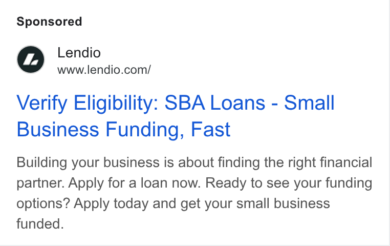 Lendio ad on Google Ads: Verify Eligibility: SBA Loans - Small Business Funding, Fast Building your business is about finding the right financial partner. Apply for a loan now. Ready to see your funding options? Apply today and get your small business funded.