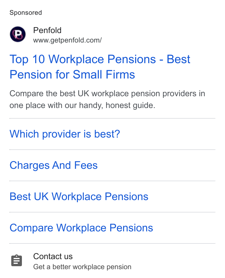 Penfold ad on Google Ads: Top 10 Workplace Pensions - Best Pension for Small Firms Compare the best UK workplace pension providers in one place with our handy, honest guide. Which provider is best? Charges And Fees Best UK Workplace Pensions Compare Workplace Pensions Contact us Get a better workplace pension