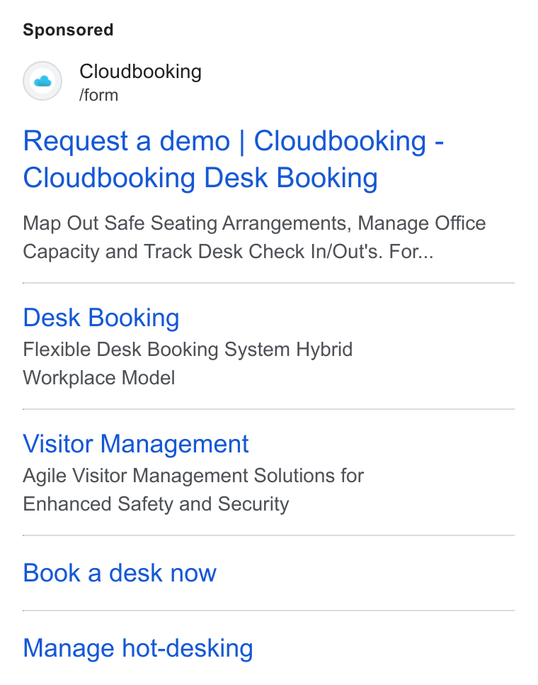 Cloudbooking ad on Google Ads: Cloudbooking form Request a demo | Cloudbooking - Cloudbooking Desk Booking Map Out Safe Seating Arrangements, Manage Office Capacity and Track Desk Check In/Out's. For... Desk Booking Flexible Desk Booking System Hybrid Workplace Model Visitor Management Agile Visitor Management Solutions for Enhanced Safety and Security Book a desk now Manage hot-desking