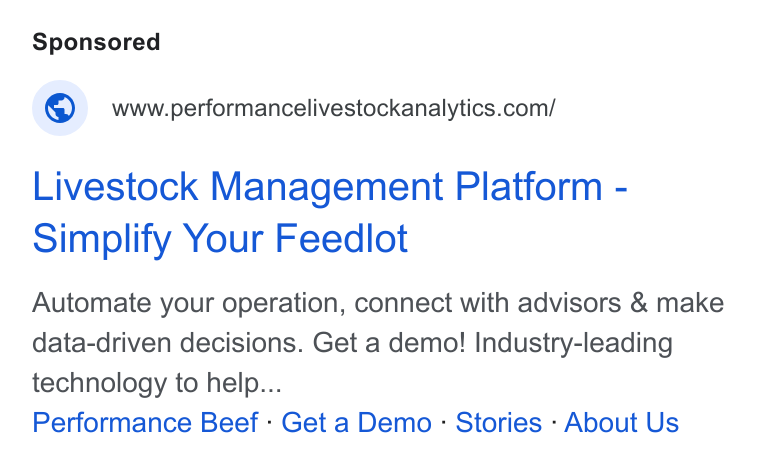 Performance Livestock Analytics ad on Google Ads: Livestock Management Platform - Simplify Your Feedlot Automate your operation, connect with advisors & make data-driven decisions. Get a demo! Industry-leading technology to help... Performance Beef - Get a Demo - Stories - About Us