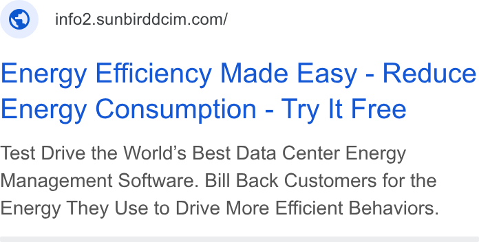Sunbird Software ad on Google Ads: Energy Efficiency Made Easy - Reduce Energy Consumption - Try It Free Test Drive the World’s Best Data Center Energy Management Software. Bill Back Customers for the Energy They Use to Drive More Efficient Behaviors.