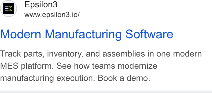 Epsilon3 ad on Google Ads: Epsilon3 www.epsilon3.io/ Modern Manufacturing Software Track parts, inventory, and assemblies in one modern MES platform. See how teams modernize manufacturing execution. Book a demo.