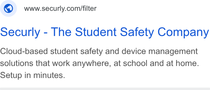 Securly ad on Google Ads: oecurly - The Student Safety Company Cloud-based student safety and device management solutions that work anywhere, at school and at home. Setup in minutes.