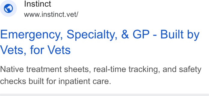 Instinct Science ad on Google Ads: Instinct www.instinct.vet/ Emergency, Specialty, & GP - Built by Vets, for Vets Native treatment sheets, real-time tracking, and safety checks built for inpatient care.
