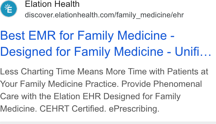 Elation Health ad on Google Ads: Best EMR for Family Medicine - Designed for Family Medicine - Unifi... Less Charting Time Means More Time with Patients at Your Family Medicine Practice. Provide Phenomenal Care with the Elation EHR Designed for Family Medicine. CEHRT Certified. e Prescribing.