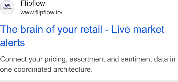 flipflow ad on Google Ads: (a2) Flipflow www.flipflow.io/ The brain of your retail - Live market alerts Connect your pricing, assortment and sentiment data in one coordinated architecture.