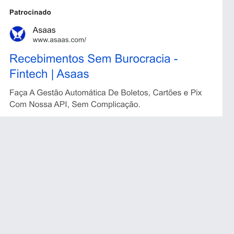 ASAAS ad on Google Ads: Patrocinado Recebimentos Sem Burocracia - Fintech | Asaas Faca A Gest& o Automatica De Boletos, Cartées e Pix Com Nossa API, Sem Complicagao.