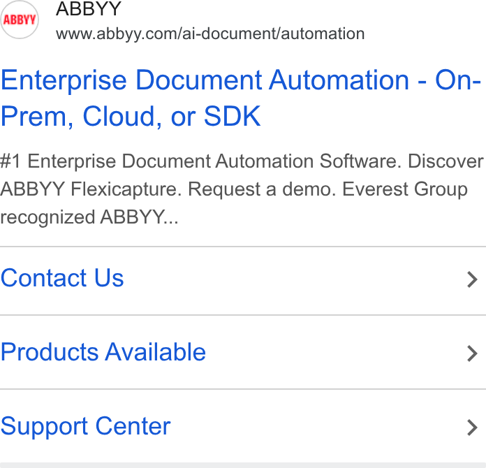 ABBYY ad on Google Ads: Enterprise Document Automation - On- Prem, Cloud, or SDK #1 Enterprise Document Automation Software. Discover ABBYY Flexicapture. Request a demo. Everest Group recognized ABBYY... Contact Us > Products Available > Support Center >