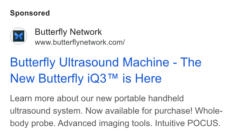 Butterfly Network ad on Google Ads: Butterfly Ultrasound Machine - The New Butterfly i Q3™ is Here Learn more about our new portable handheld ultrasound system. Now available for purchase! Whole- body probe. Advanced imaging tools. Intuitive POCUS.