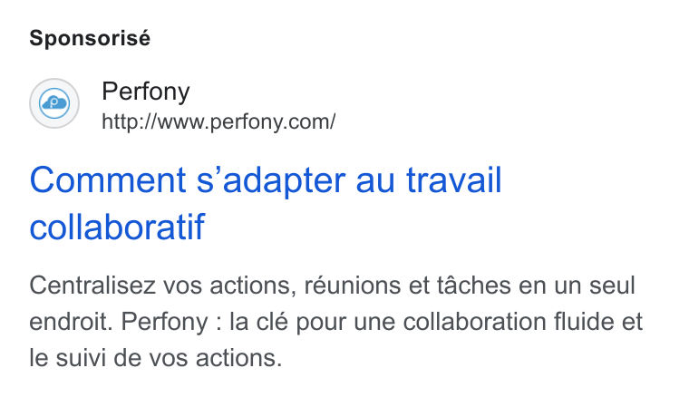 Perfony ad on Google Ads: Sponsorisé Comment s’adapter au travail collaboratif Centralisez vos actions, réunions et taches en un seul endroit. Perfony : la clé pour une collaboration fluide et le suivi de vos actions.