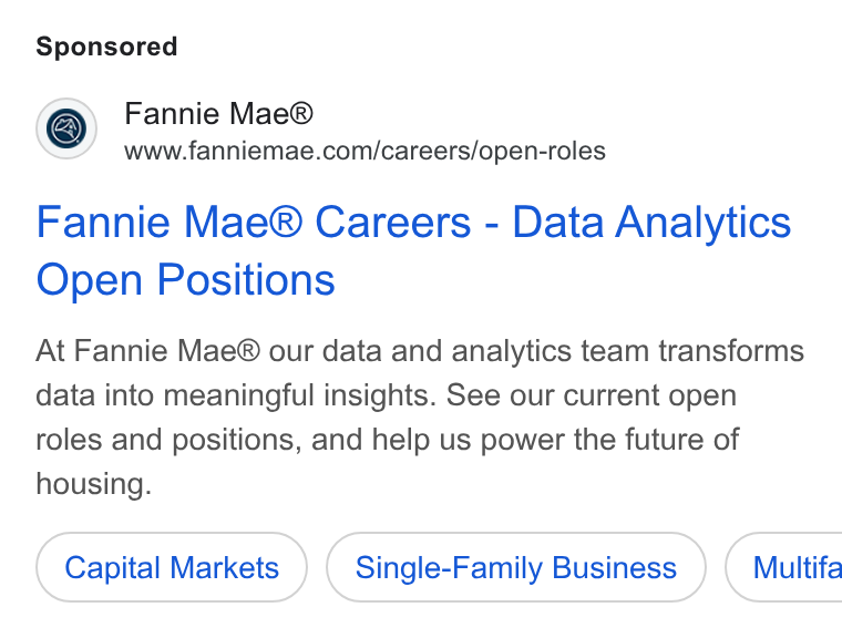 Fannie Mae ad on Google Ads: Fannie Mae® Careers - Data Analytics Open Positions At Fannie Mae® our data and analytics team transforms data into meaningful insights. See our current open roles and positions, and help us power the future of housing. Capital Markets Single-Family Business } ( Multifa