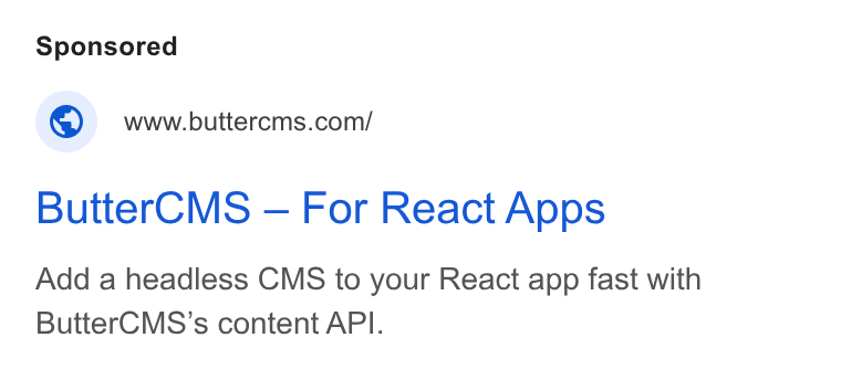 ButterCMS ad on Google Ads: Butter CMS — For React Apps Add a headless CMS to your React app fast with Butter CMS’s content API.