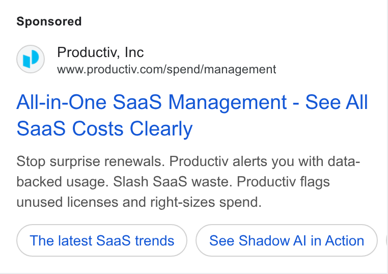 Productiv ad on Google Ads: All-in-One Saa S Management - See All Saa S Costs Clearly Stop surprise renewals. Productiv alerts you with data- backed usage. Slash Saa S waste. Productiv flags unused licenses and right-sizes spend. The latest Saa S trends See Shadow Al in Action