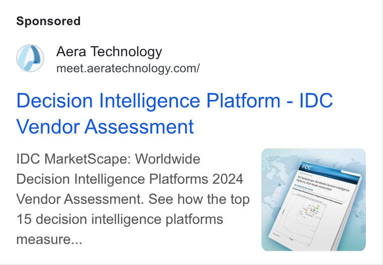 Aera Technology ad on Google Ads: Decision Intelligence Platform - IDC Vendor Assessment IDC Market Scape: Worldwide Decision Intelligence Platforms 2024 Vendor Assessment. See how the top 15 decision intelligence platforms measure...