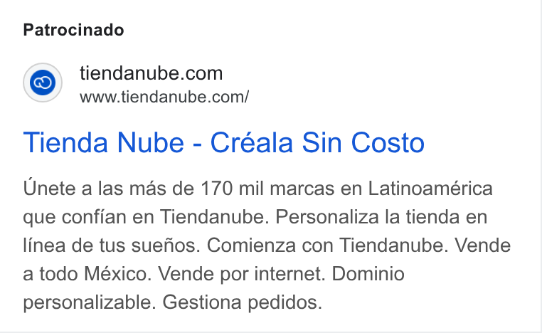 Tiendanube ad on Google Ads: www.tiendanube.com/ Tienda Nube - Créala Sin Costo Unete a las mas de 170 mil marcas en Latinoamérica que confian en Tiendanube. Personaliza la tienda en linea de tus suehos. Comienza con Tiendanube. Vende a todo México. Vende por internet. Dominio personalizable. Gestiona pedidos.