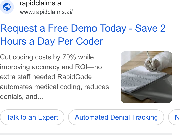 RapidClaims ad on Google Ads: © rapidclaims.ai www.rapidclaims.ai/ Request a Free Demo Today - Save 2 Hours a Day Per Coder Cut coding costs by 70% while improving accuracy and ROI—no extra staff needed Rapid Code automates medical coding, reduces denials, and... Talk to an Expert Automated Denial Tracking (CN