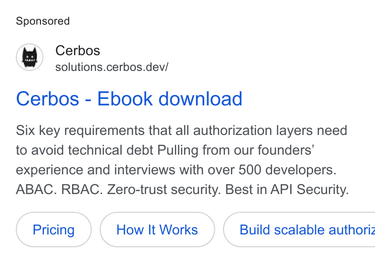 Cerbos ad on Google Ads: Cerbos solutions.cerbos.dev/ Cerbos - Ebook download Six key requirements that all authorization layers need to avoid technical debt Pulling from our founders’ experience and interviews with over 500 developers. ABAC. RBAC. Zero-trust security. Best in API Security. How It Works ( Build scalable authoriz
