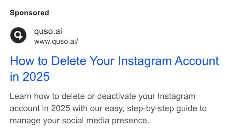 quso.ai ad on Google Ads: Q) quso.ai www.quso.ai/ How to Delete Your Instagram Account Learn how to delete or deactivate your Instagram account in 2025 with our easy, step-by-step guide to manage your social media presence.