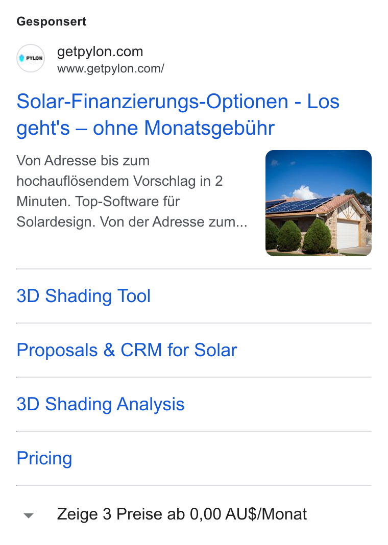 Pylon ad on Google Ads: www.getpylon.com/ Solar-Finanzierungs-Optionen - Los geht's — ohne Monatsgebuhr Von Adresse bis zum hochauflésendem Vorschlag in 2 Minuten. Top-Software fur Solardesign. Von der Adresse zum... 3D Shading Tool Proposals & CRM for Solar 3D Shading Analysis Pricing Zeige 3 Preise ab 0,00 AU$/Monat
