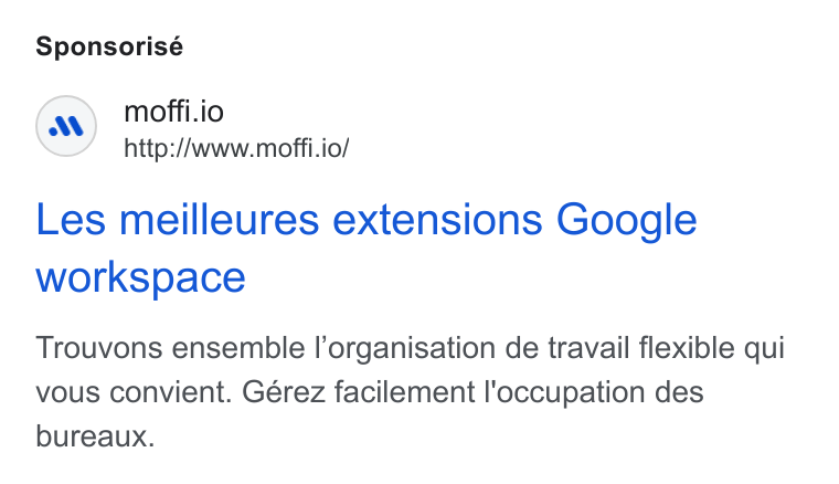 MOFFI ad on Google Ads: Sponsorisé moffi.io http://www.moffi.io/ Les meilleures extensions Google workspace Trouvons ensemble l’organisation de travail flexible qui vous convient. Gérez facilement l'occupation des bureaux.