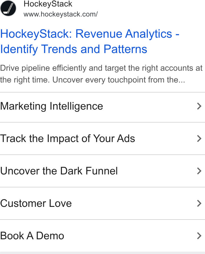 HockeyStack ad on Google Ads: Hockey Stack: Revenue Analytics - Identify Trends and Patterns Drive pipeline efficiently and target the right accounts at the right time. Uncover every touchpoint from the... Marketing Intelligence > Track the Impact of Your Ads > Uncover the Dark Funnel > Customer Love > Book A Demo >