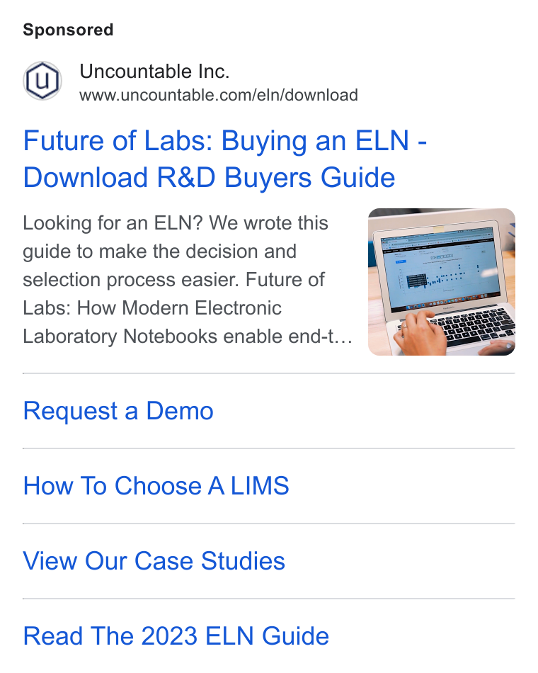Uncountable ad on Google Ads: Future of Labs: Buying an ELN - Download R& D Buyers Guide Looking for an ELN? We wrote this guide to make the decision and selection process easier. Future of Labs: How Modern Electronic = Laboratory Notebooks enable end-t... ee oo Request a Demo How To Choose ALIMS View Our Case Studies Read The 2023 ELN Guide