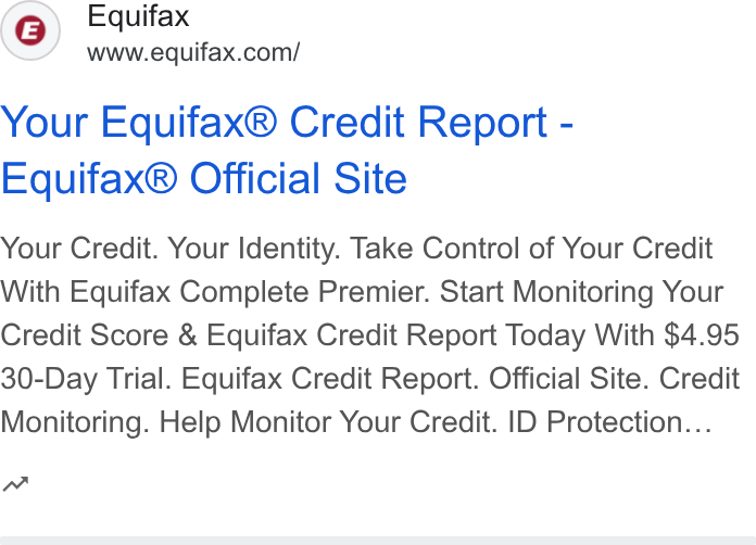 Equifax ad on Google Ads: Your Equifax® Credit Report - Equifax® Official Site Your Credit. Your Identity. Take Control of Your Credit With Equifax Complete Premier. Start Monitoring Your Credit Score & Equifax Credit Report Today With $4.95 30-Day Trial. Equifax Credit Report. Official Site. Credit Monitoring. Help Monitor Your Credit. ID Protection... w