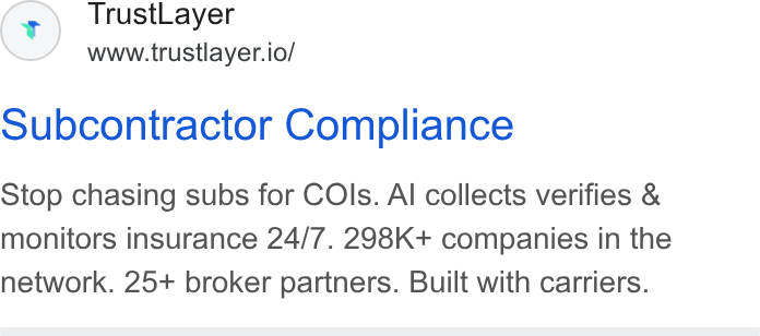 TrustLayer ad on Google Ads: Trust Layer www.trustlayer.io/ Subcontractor Compliance Stop chasing subs for COls. Al collects verifies & monitors insurance 24/7. 298K+ companies in the network. 25+ broker partners. Built with carriers.