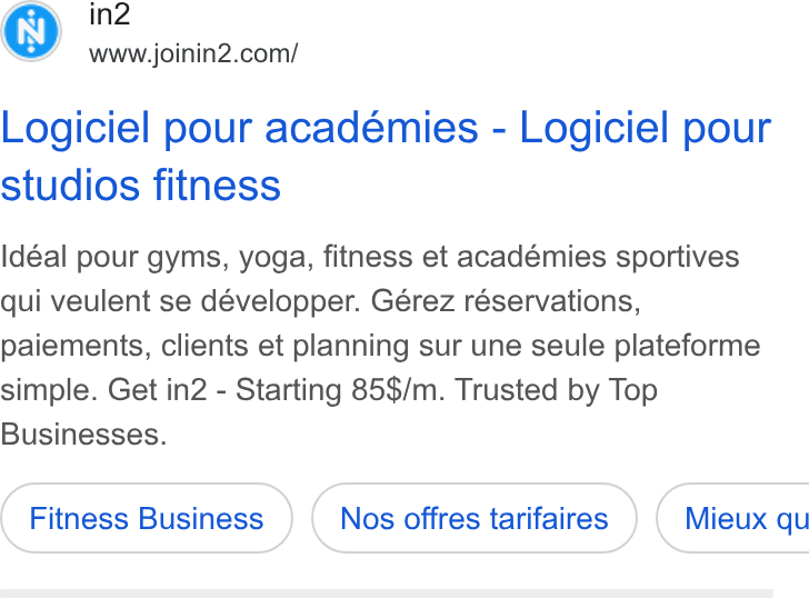 in2 ad on Google Ads: Logiciel pour academies - Logiciel pour studios fitness Idéal pour gyms, yoga, fitness et académies sportives qui veulent se développer. Gérez réservations, paiements, clients et planning sur une seule plateforme simple. Get in2 - Starting 85$/m. Trusted by Top Businesses. Nos offres tarifaires ) ( Mieux qu