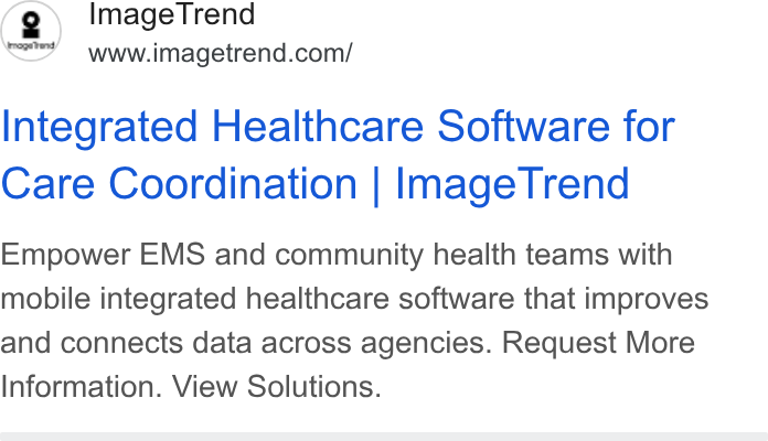 ImageTrend ad on Google Ads: Integrated Healthcare Software for Care Coordination | Image Trend Empower EMS and community health teams with mobile integrated healthcare software that improves and connects data across agencies. Request More Information. View Solutions.