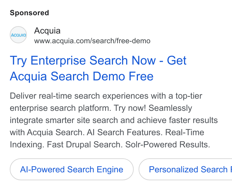 Acquia ad on Google Ads: Try Enterprise Search Now - Get Acquia Search Demo Free Deliver real-time search experiences with a top-tier enterprise search platform. Try now! Seamlessly integrate smarter site search and achieve faster results with Acquia Search. Al Search Features. Real-Time Indexing. Fast Drupal Search. Solr-Powered Results. Al-Powered Search Engine }( Personalized Search |