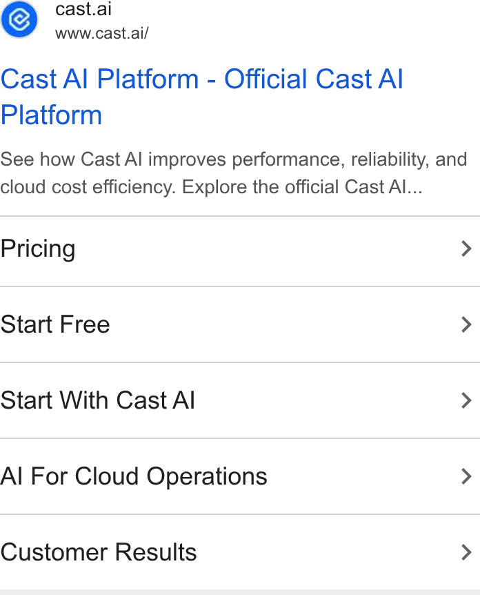 Cast AI ad on Google Ads: © cast.ai mam www.cast.ai/ Cast Al Platform - Official Cast Al Platform See how Cast Al improves performance, reliability, and cloud cost efficiency. Explore the official Cast Al... Pricing > Start Free > Start With Cast Al > Al For Cloud Operations > Customer Results >