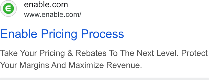 Enable ad on Google Ads: www.enable.com/ Enable Pricing Process Take Your Pricing & Rebates To The Next Level. Protect Your Margins And Maximize Revenue.