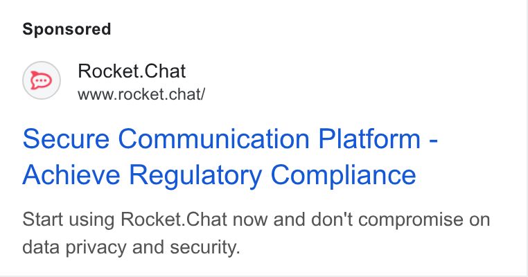 Rocket.Chat ad on Google Ads: Rocket. Chat www.rocket.chat/ Secure Communication Platform - Achieve Regulatory Compliance Start using Rocket. Chat now and don't compromise on data privacy and security.