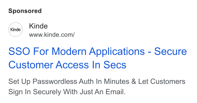 Kinde ad on Google Ads: SSO For Modern Applications - Secure Customer Access In Secs Set Up Passwordless Auth In Minutes & Let Customers Sign In Securely With Just An Email.