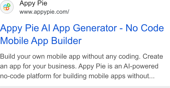 Appy Pie ad on Google Ads: Appy Pie Al App Generator - No Code Mobile App Builder Build your own mobile app without any coding. Create an app for your business. Appy Pie is an Al-powered no-code platform for building mobile apps without...
