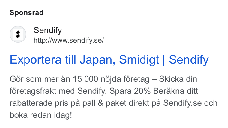 Sendify ad on Google Ads: Sponsrad Exportera till Japan, Smidigt | Sendify Go6r som mer an 15 000 ndjda foretag — Skicka din foretagsfrakt med Sendify. Spara 20% Berakna ditt rabatterade pris pa pall & paket direkt pa Sendify.se och boka redan idag!